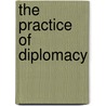 The Practice Of Diplomacy door Onbekend