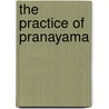 The Practice Of Pranayama by Richard Rosen