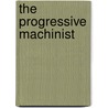 The Progressive Machinist by Nehemiah Hawkins