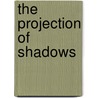 The Projection Of Shadows by Charles Harvey Weigall