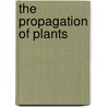 The Propagation Of Plants by Andrew Samuel Fuller