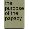 The Purpose Of The Papacy door John S. Vaughan