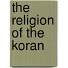 The Religion Of The Koran door Arthur N. 1842-1922 Wollaston