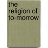 The Religion Of To-Morrow door Stephen Crane