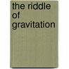 The Riddle Of Gravitation by Peter G. Bergmann