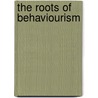 The Roots of Behaviourism door Robert Wozniak