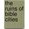 The Ruins Of Bible Cities door Ebenezer Davies