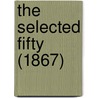 The Selected Fifty (1867) by Edward West