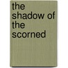 The Shadow Of The Scorned by Digna E. Gonzalez