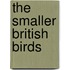 The Smaller British Birds