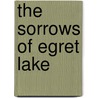 The Sorrows Of Egret Lake door Peter Sluglett