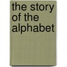 The Story Of The Alphabet by Edward Clodd