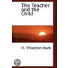 The Teacher And The Child by Harry Thiselton Mark