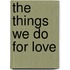 The Things We Do for Love