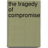 The Tragedy of Compromise door Ernest D. Pickering