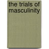 The Trials Of Masculinity by Todd McLaren