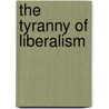 The Tyranny Of Liberalism door James Kalb