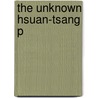 The Unknown Hsuan-tsang P by D. Devahuti