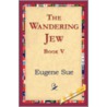 The Wandering Jew, Book V by Eugenie Sue