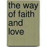 The Way Of Faith And Love door Rufus M. Jones