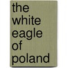 The White Eagle Of Poland door Edward Frederic Benson