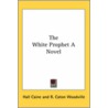 The White Prophet A Novel by Sir Hall Caine