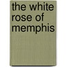 The White Rose Of Memphis door William Clark Falkner
