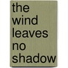 The Wind Leaves No Shadow by Ruth Laughlin