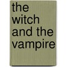 The Witch and the Vampire by Lowery Fawn