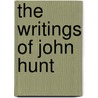 The Writings Of John Hunt by John Hunt