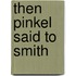 Then Pinkel Said to Smith