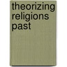 Theorizing Religions Past by Luther H. Martin