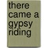 There Came A Gypsy Riding