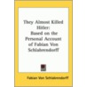 They Almost Killed Hitler by Fabian Von Schlabrendorff