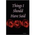 Things I Should Have Said
