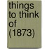 Things To Think Of (1873)