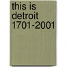 This Is Detroit 1701-2001 door Arthur M. Woodford