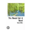 This Mortal Coil. A Novel door Grant Allen