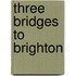 Three Bridges To Brighton