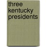 Three Kentucky Presidents door Holman Hamilton