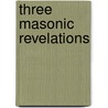 Three Masonic Revelations door William R. Singleton