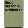 Three Masonic Revelations by William R. Singleton