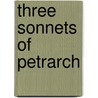Three Sonnets of Petrarch by Unknown
