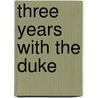 Three Years With The Duke door William Pitt Lennox