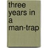 Three Years in a Man-Trap