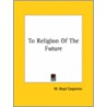 To Religion Of The Future door William Boyd Carpenter