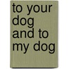 To Your Dog And To My Dog door Onbekend