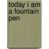 Today I Am a Fountain Pen