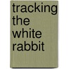 Tracking the White Rabbit door Lyn Cowan