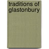 Traditions Of Glastonbury by Raymond E. Capt
